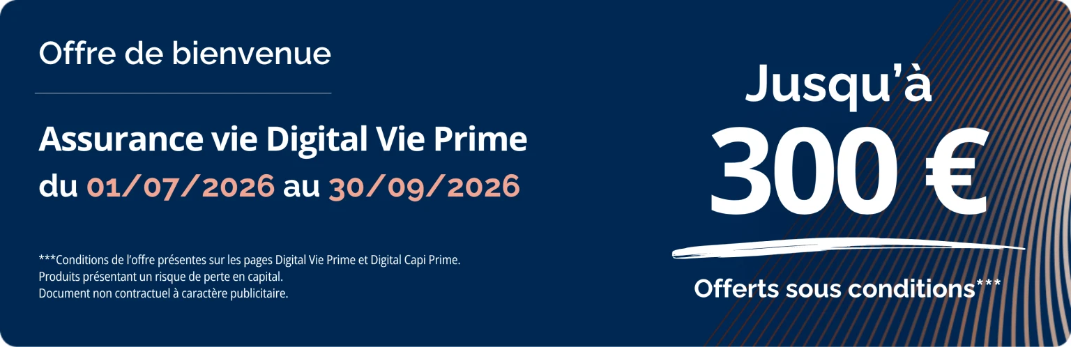 Offre de bienvenue : 300 euros offerts pour toute nouvelle souscription à Digital Vie Prime et Digital Capi Prime jusqu'au 30 septembre 2026.