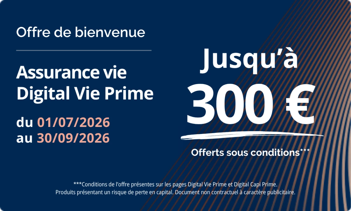 Offre de bienvenue : 300 euros offerts pour toute nouvelle souscription à Digital Vie Prime et Digital Capi Prime jusqu'au 30 septembre 2026.