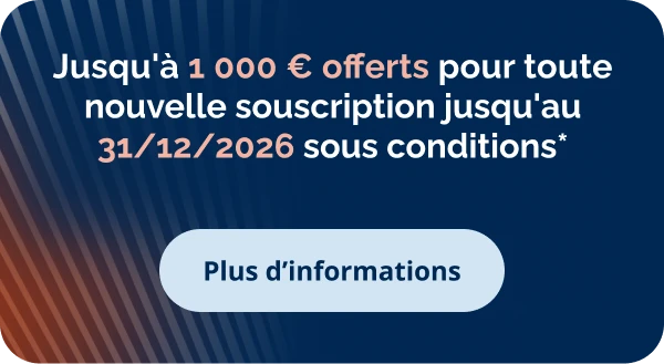 Jusqu'à 1 000 € offerts pour toute nouvelle souscription jusqu'au 31/12/2026 sous conditions